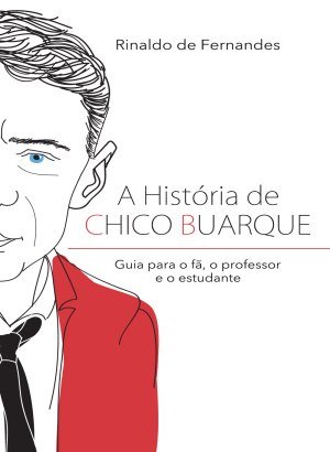 A História de Chico Buarque - Fernandes Rinaldo