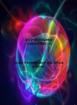 Espiritismo Científico - João Fernandes da Silva Júnior