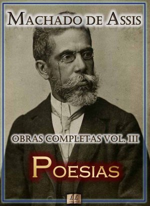 Poesias de Machado de Assis - Obras Completas - Vol. III - Machado de Assis