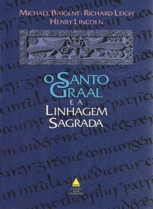 O Santo Graal e a Linhagem Sagrada - Michael Baigent