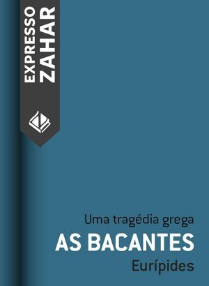 As Bacantes: Uma Tragédia Grega - Eurípides