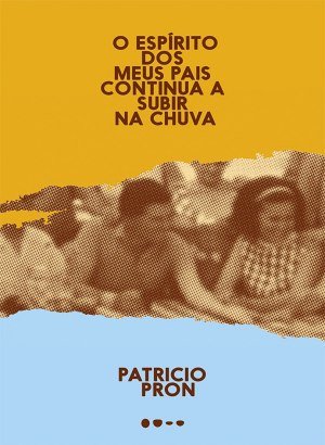 O Espírito dos Meus Pais Continua a Subir na Chuva - Patricio Pron