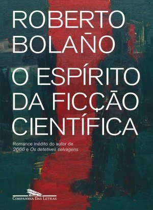 O Espírito da Ficção Científica - Roberto Bolaño