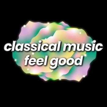 Classical Music Feel Good 100 Uplifting Classics (2025)